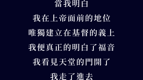 當我明白我在上帝面前的地位，是唯獨且完全只建立在耶穌基督的義上，我便有生以來第一次明白了福音。我看見天堂的門開了，我走了進去。馬丁路德