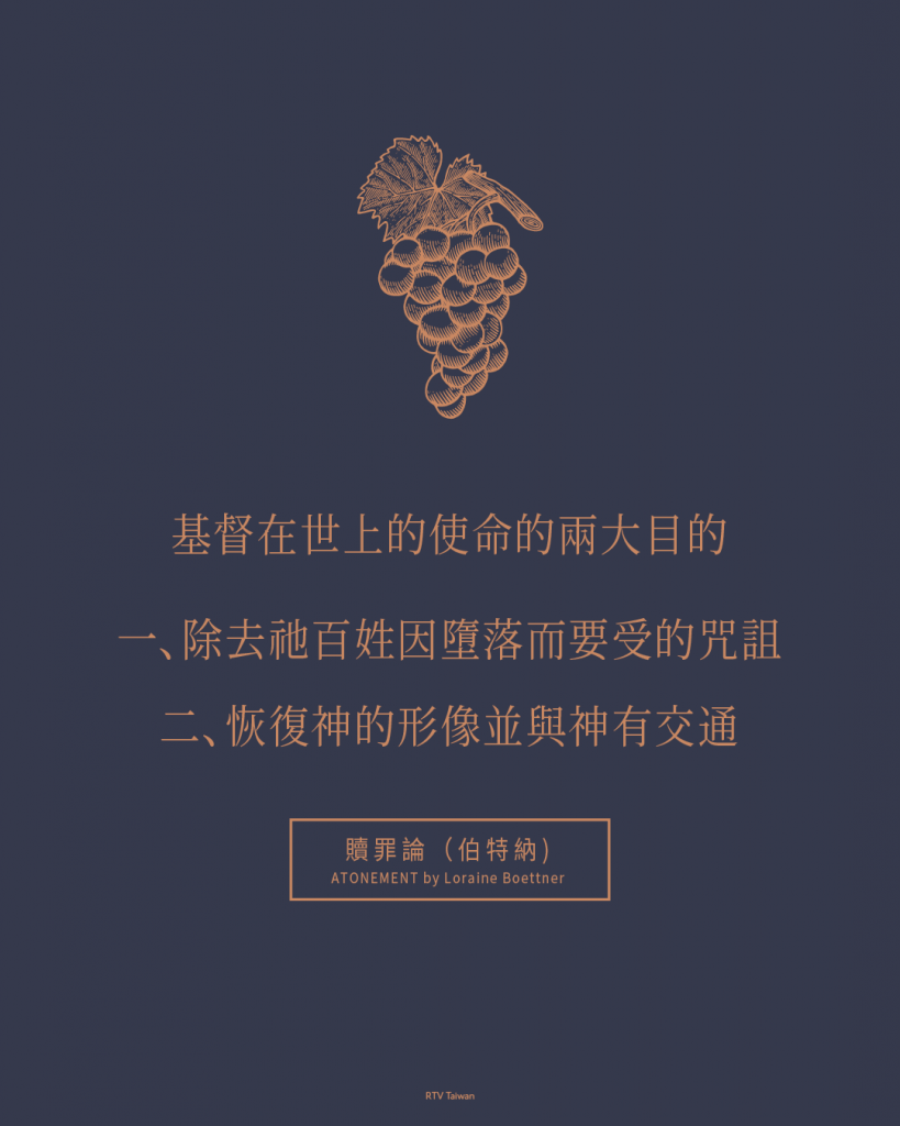 基督在世上的使命兩大目的

一、除去祂百姓因墮落而要受的咒詛
二、恢復神的形像並與神有交通

贖罪論（伯特納)
ATONEMENT by Loraine Boettner