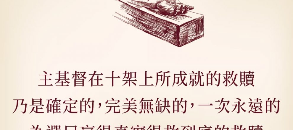 主基督在十架上所成就的救贖，乃是確定的，完美無缺的，一次永遠的；為選民赢得真實的，得救到底的救贖宗教改革信仰中心：十字架呂沛淵
