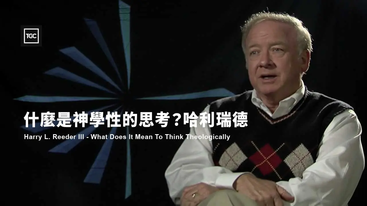 【什麼是神學性的思考?】哈利瑞德-福音聯盟-Harry-L.-Reeder-III---What-Does-It-Mean-To-Think-Theologically---TGC