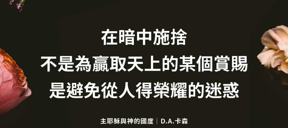 在暗中施捨 不是為贏取天上的某個賞賜 是避免從人得榮耀的迷惑-主耶穌與神的國度｜D.A.卡森