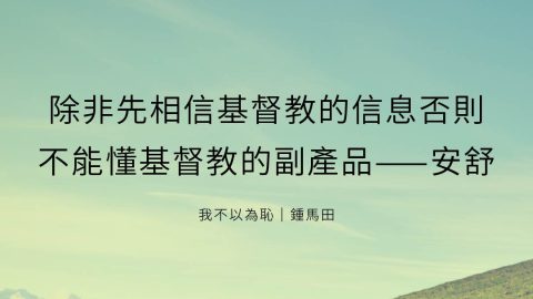 除非先相信基督教的信息否則不能懂基督教的副產品——安舒(我不以為恥｜鍾馬田)
