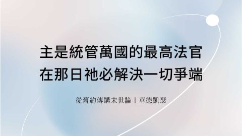 主是統管萬國的最高法官在那日祂必解決一切爭端(從舊約傳講末世論｜華德凱瑟)