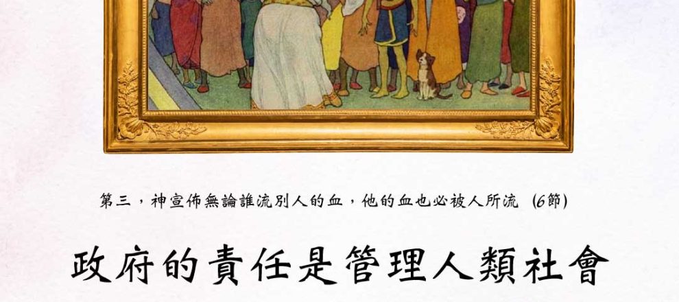 第三，神宣佈無論誰流別人的血，他的血也必被人所流（6節）政府的責任是管理人類社會特別是保護人民的性命(神聖盟約｜布朗&基利)