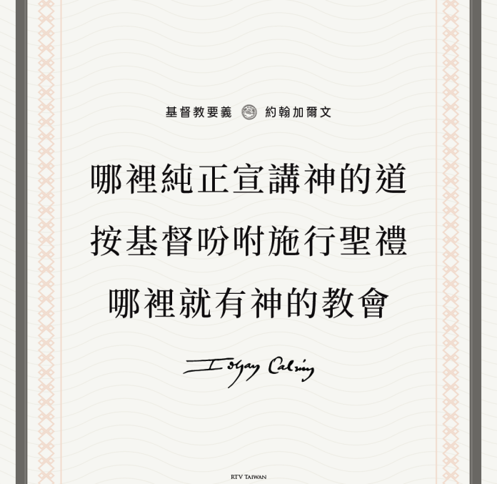在哪裡看見神的道被純正地宣講和聆聽，在哪裡看到聖禮按照基督的吩咐施行，我們就毫無疑問地知道，那裡有神的教會(教會的兩個標誌:聖道與聖禮(加爾文))