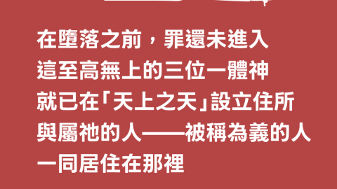 在墮落之前，罪還未進入這至高無上的三位一體神就已在「天上之天」設立住所與屬祂的人——被稱為義的人一同居住在那裡(「起初」的絕對根基｜提普頓)