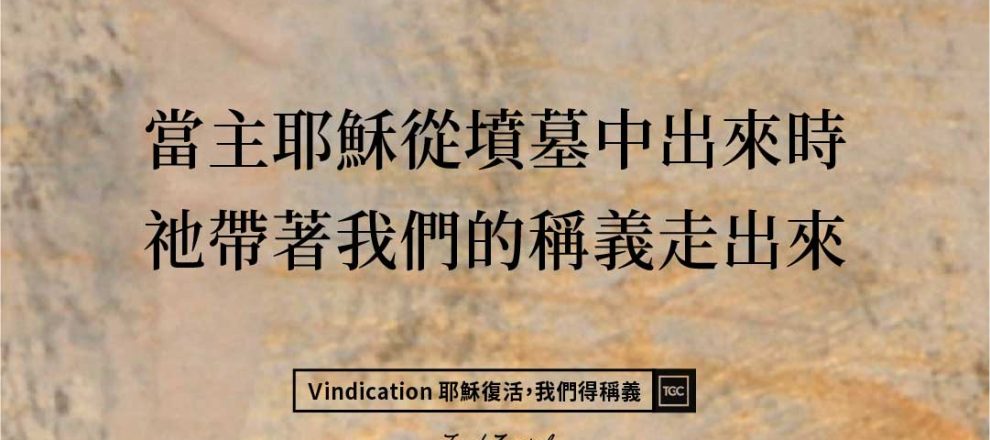 當主耶穌從墳墓中出來時 祂帶著我們的稱義走出來(Vindication 耶穌復活,我們得稱義)