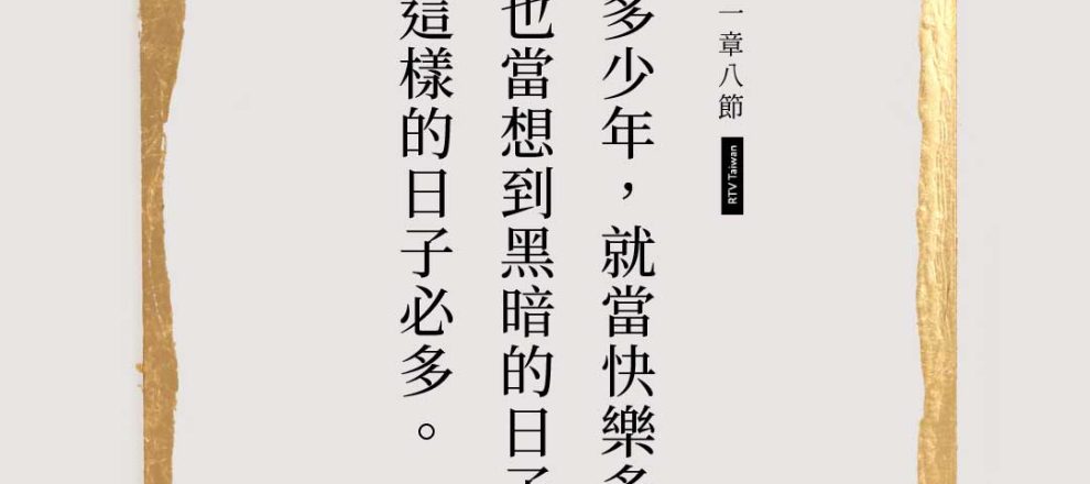 「人活多少年，就當快樂多少年，然而也當想到黑暗的日子；因為這樣的日子必多」（傳道書十一8，和合本修訂版）。