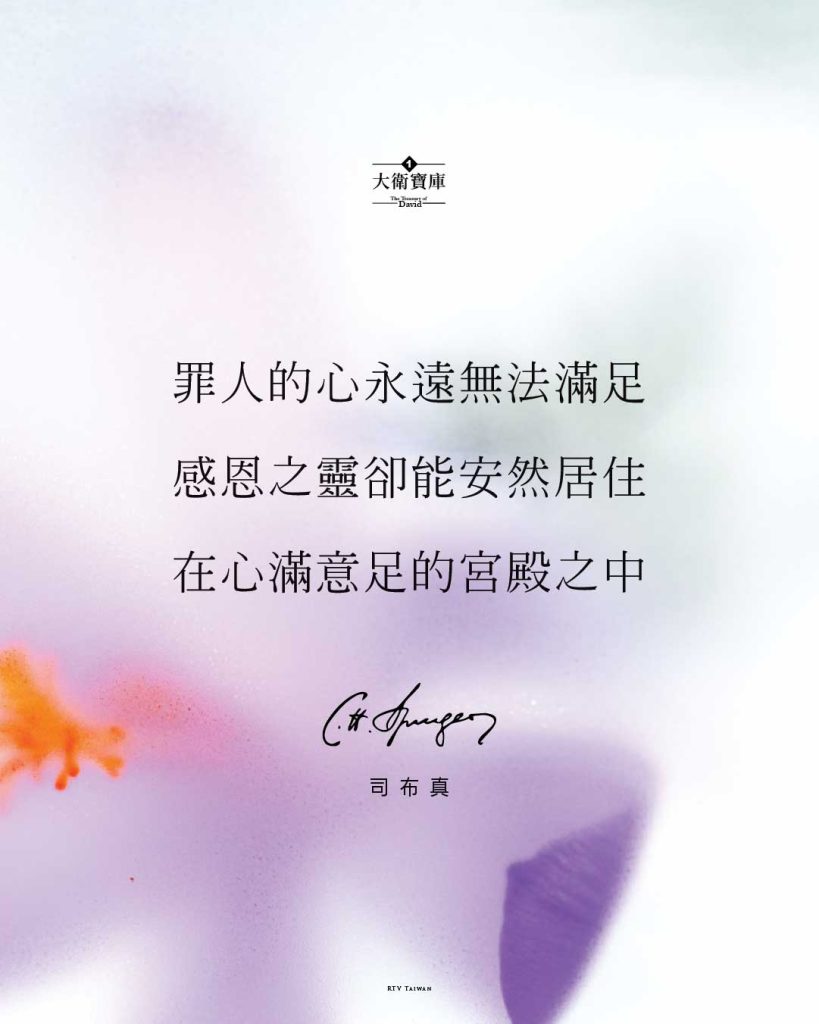 罪人的心永遠無法滿足 感恩之靈卻能安然居住 在心滿意足的宮殿之中