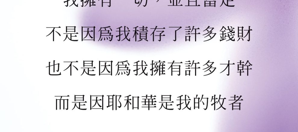 我擁有一切,並且富足,不是因為我積存了許多錢財,也不是因為我擁有許多才幹,而是因耶和華是我的牧者。——司布真
