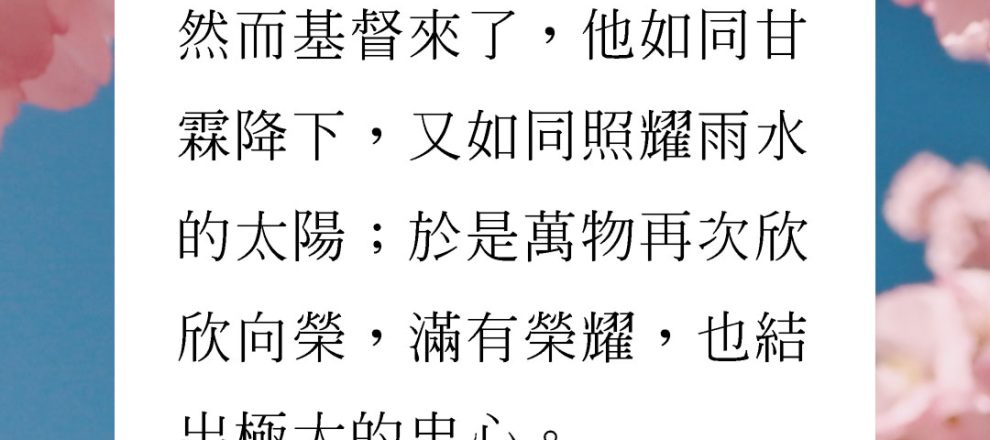 教會曾經歷一場大旱；然而基督來了，他如同甘霖降下，又如同照耀在雨水之上的陽光；於是教會重新萌發，滿有榮耀，也結出豐盛的果實。——約翰・歐文