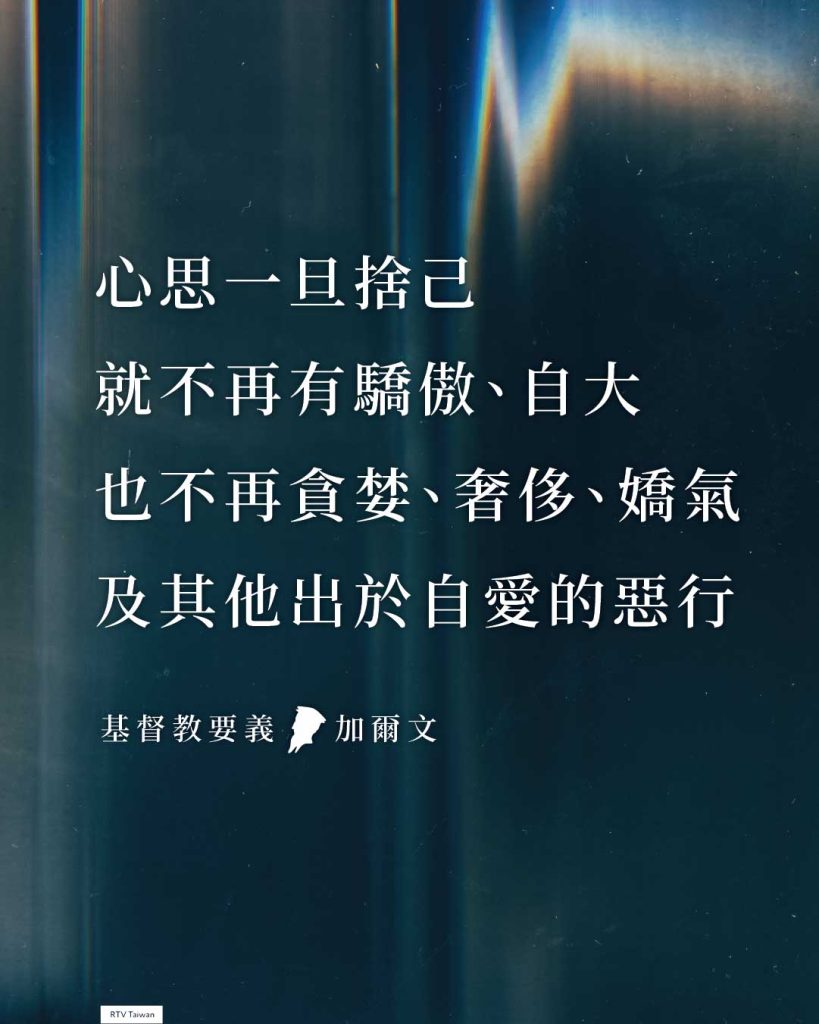 心思一旦捨己,就不再有驕傲、自大和誇耀,也不再有貪婪、貪欲、奢侈、嬌氣,以及其他由自愛產生的惡行。